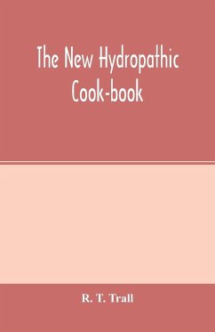 The new hydropathic cook-book; with recipes for cooking on hygienic principles - T. Trall, R.