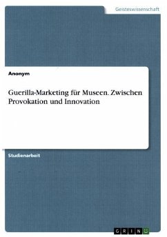 Guerilla-Marketing für Museen. Zwischen Provokation und Innovation