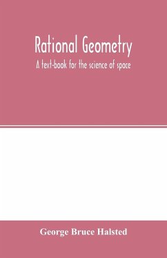 Rational geometry; a text-book for the science of space - Bruce Halsted, George