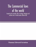 The Commercial laws of the world, comprising the mercantile, bills of exchange, bankruptcy and maritime laws of civilised nations (Volume XXII)