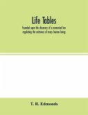 Life tables, founded upon the discovery of a numerical law regulating the existence of every human being