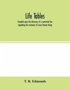 Life tables, founded upon the discovery of a numerical law regulating the existence of every human being - R. Edmonds, T.