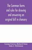 The Common forms and rules for drawing and answering an original bill in chancery