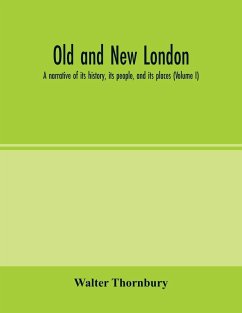 Old and new London; a narrative of its history, its people, and its places (Volume I) - Thornbury, Walter