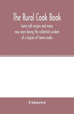 The Rural cook book; some old recipes and many new ones-being the collected wisdom of a legion of home cooks - Unknown