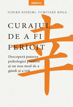 Curajul de a fi fericit (eBook, ePUB) - Kishimi, Ichiro; Koga, Fumitake