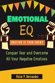 Emotional EQ - Emotion is Your Enemy - Conquer Fear and Overcome All Your Negative Emotions (eBook, ePUB)