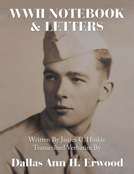 WWII Notebook & Letters: Written By James C. Hinkle Transcribed Verbatim By (eBook, ePUB) WWII Notebook & Letters: Written By James C. Hinkle Transcribed Verbatim By (eBook, ePUB)