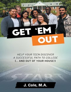 Get 'Em Out: Help Your Teen Discover a Successful Path to College (... and Out of Your House!) (eBook, ePUB) - Cole M. A., J.