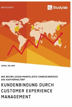 Kundenbindung durch Customer Experience Management. Wie beeinflussen manipulierte Sinneseindrücke das Kaufverhalten? - Zellner, Daniel