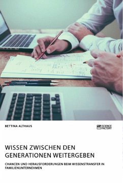 Wissen zwischen den Generationen weitergeben. Chancen und Herausforderungen beim Wissenstransfer in Familienunternehmen - Althaus, Bettina