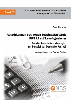 Auswirkungen des neuen Leasingstandards IFRS 16 auf Leasingnehmer. Praxisrelevante Auswirkungen am Beispiel der Deutsche Post AG - Schade, Paul