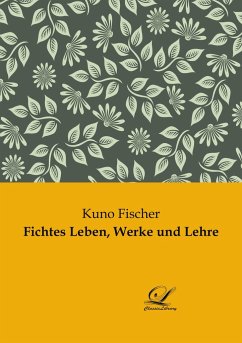 Fichtes Leben, Werke und Lehre - Fischer, Kuno