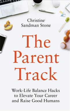 The Parent Track: Work-Life Balance Hacks to Elevate Your Career and Raise Good Humans (eBook, ePUB) - Stone, Christine Sandman