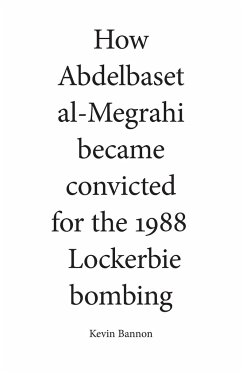 How Abdelbaset al-Megrahi became convicted for the Lockerbie Bombing - Bannon, Kevin