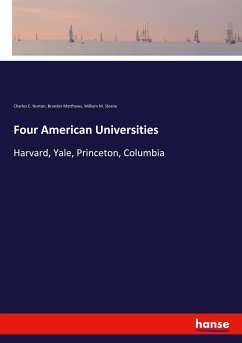 Four American Universities - Norton, Charles E.;Matthews, Brander;Sloane, William M.
