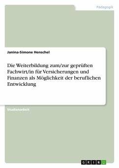 Die Weiterbildung zum/zur geprüften Fachwirt/in für Versicherungen und Finanzen als Möglichkeit der beruflichen Entwicklung - Henschel, Janina-Simone