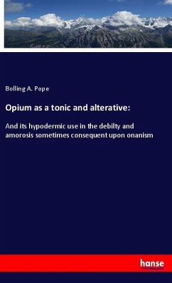 Opium as a tonic and alterative: - Pope, Bolling A.