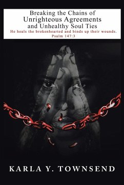 Breaking the Chains of Unrighteous Agreements and Unhealthy Soul Ties - Townsend, Karla Y.