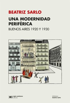 Una modernidad periférica: Buenos Aires 1920 y 1930 (eBook, ePUB) - Sarlo, Beatriz