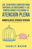 Los 10 Mejores Consejos Para Superar Las Obsesiones y Las Compulsiones Utilizando La Atención Plena - Mindfulness Spanish Version (eBook, ePUB)