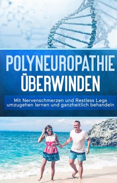 Polyneuropathie überwinden: Mit Nervenschmerzen und Restless Legs umzugehen lernen und ganzheitlich behandeln (Leichter leben mit Polyneuropathie, Band 1) - Neustedt, Katharina