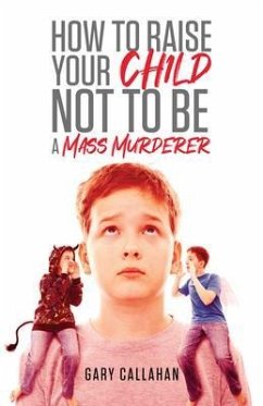 How to Raise Your Child NOT to be a Mass Murderer (eBook, ePUB) - Callahan, Gary