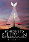 Someone To Believe In: A Simple Look at Jesus's Life, Death and Resurrection Someone To Believe In: A Simple Look at Jesus's Life, Death and Resurrection