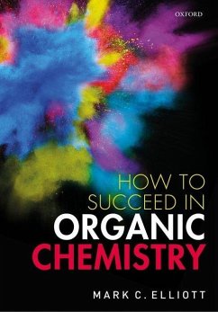 How to Succeed in Organic Chemistry - Elliott, Mark C. (Senior Lecturer in Organic Chemistry and Deputy Di