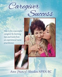 Caregiver Success: How to be a successful caregiver by learning tips and tools from an experienced nurse practitioner - Rhodes, Ann (Nancy)