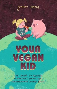 Your Vegan Kid: The guide to raising a healthy, happy and compassionate human being - Draus, Joanna