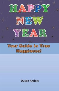 Happy New Year!: Your Guide to True Happiness - Anders, Dustin