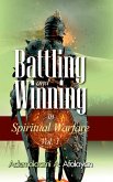 Battling and Winning in Spiritual Warfare Vol. 1