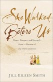 She Walked Before Us - Grace, Courage, and Strength from 12 Women of the Old Testament