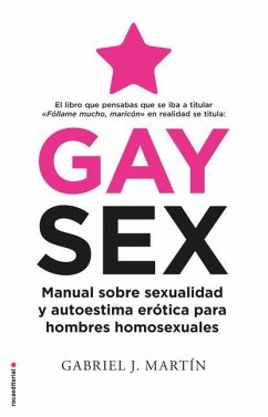 Gay Sex. Manual Sobre Sexualidad Y Autoestima Erótica Para Hombres Homosexuales / Gay Sex. a Manual for Gay Men - Martin, Gabriel J