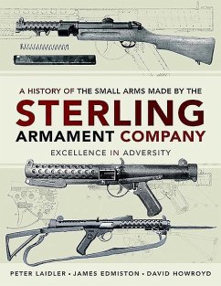 A History of the Small Arms Made by the Sterling Armament Company: Excellence in Adversity - Edmiston, James; Laidler, Peter