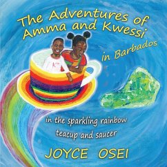 The Adventures of Amma and Kwessi - in Barbados: in the sparkling rainbow teacup and saucer - Osei, Joyce