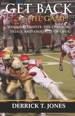 Get Back Into The Game: Winning Despite The Traumas, Trials, and Troubles of Life - Jones, Derrick