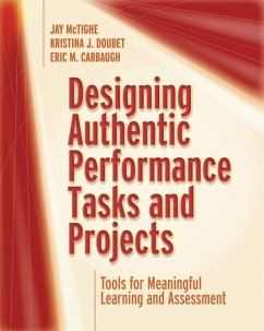 Designing Authentic Performance Tasks and Projects: Tools for Meaningful Learning and Assessment - Mctighe, Jay; Doubet, Kristina J.; Carbaugh, Eric M.