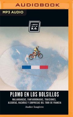 Plomo En Los Bolsillos: Malandanzas, Fanfarronadas, Traiciones, Alegrías, Hazañas Y Sorpresas del Tour de Francia - Izagirre, Ander