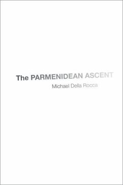 The Parmenidean Ascent - Della Rocca, Michael (Andrew Downey Orrick Professor of Philosophy,