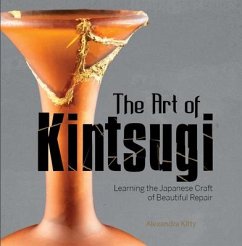 The Art of Kintsugi: Learning the Japanese Craft of Beautiful Repair - Kitty, Alexandra