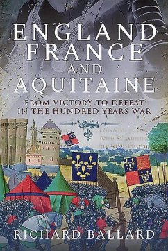 England, France and Aquitaine: From Victory to Defeat in the Hundred Years War - Ballard, Richard