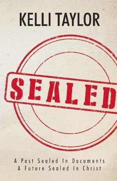 Sealed: A Past Sealed in Documents a Future Sealed in Christ - Taylor, Kelli