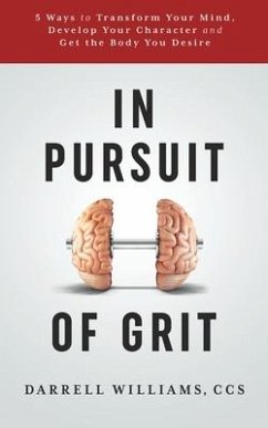 In Pursuit of Grit: 5 Ways to Transform Your Mind, Develop Your Character and Get the Body You Desire - Williams, Ccs Darrell