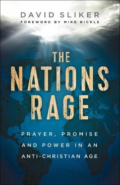 The Nations Rage - Prayer, Promise and Power in an Anti-Christian Age - Sliker, David; Bickle, Mike
