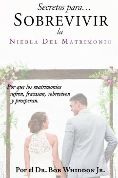 Secretos para Sobrevivir la Niebla del Matrimonio: Por qué los matrimonios sufren, fracasan, sobreviven y prosperan - Whiddon Jr, Bob