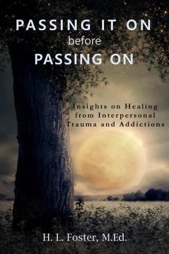 PASSING IT ON before PASSING ON: Insights on Healing from Interpersonal Trauma and Addictions - Foster, H. L.