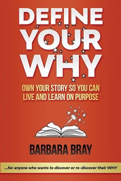 Define Your Why: Own Your Story So You can Live and Learn on Purpose - Bray, Barbara A.