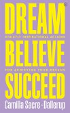 Dream, Believe, Succeed: Strictly Inspirational Actions for Achieving Your Dreams